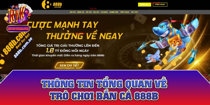 Thông tin tổng quan về trò chơi bắn cá 888b