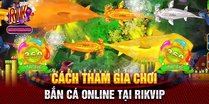 Cách tham gia chơi bắn cá online tại Rikvip