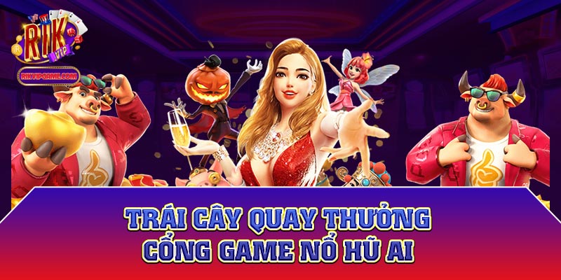 Trái cây quay thưởng - Cổng game nổ hũ ai 