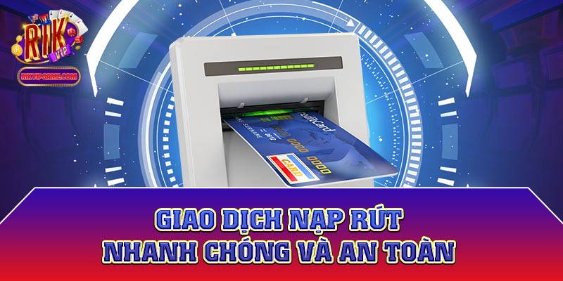 Giao dịch nạp rút nhanh chóng và an toàn