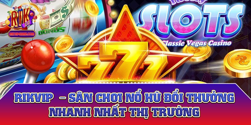 Rikvip  - Sân chơi nổ hũ đổi thưởng nhanh nhất thị trường