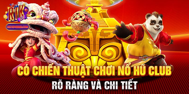 Có chiến thuật chơi nổ hũ club rõ ràng và chi tiết