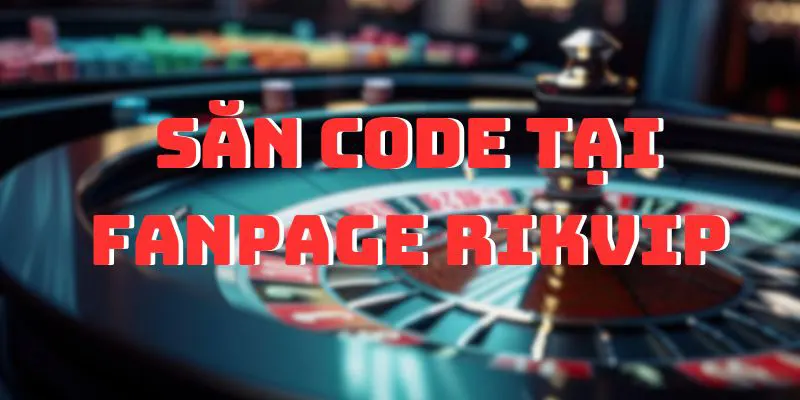 Săn code khuyến mãi tại Fanpage chính thức Rikvip