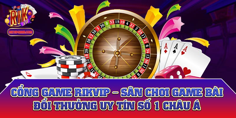 Cổng game Rikvip - Sân chơi game bài đổi thưởng uy tín số 1 Châu Á