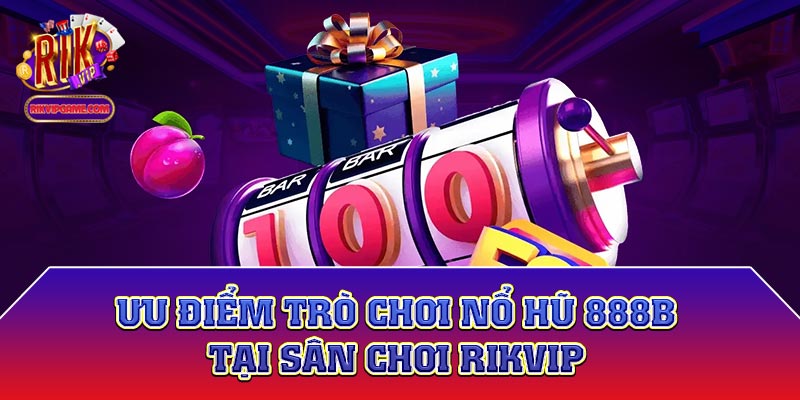 Ưu điểm trò chơi nổ hũ 888b tại sân chơi Rikvip