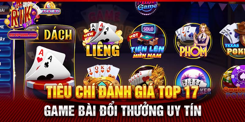 Tiêu chí đánh giá top 17 game bài đổi thưởng uy tín