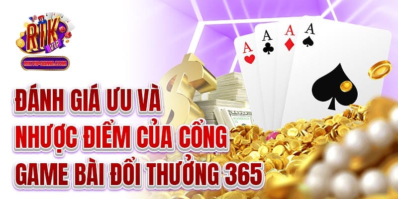 Đánh giá ưu và nhược điểm của cổng game bài đổi thưởng 365