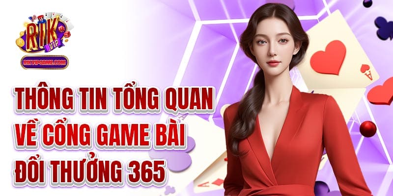 Thông tin tổng quan về cổng game bài đổi thưởng 365