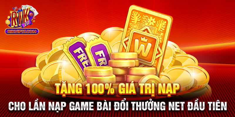 Tặng 100% giá trị nạp cho lần nạp game bài đổi thưởng net đầu tiên