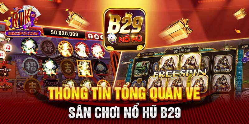 Thông tin tổng quan về sân chơi nổ hũ b29