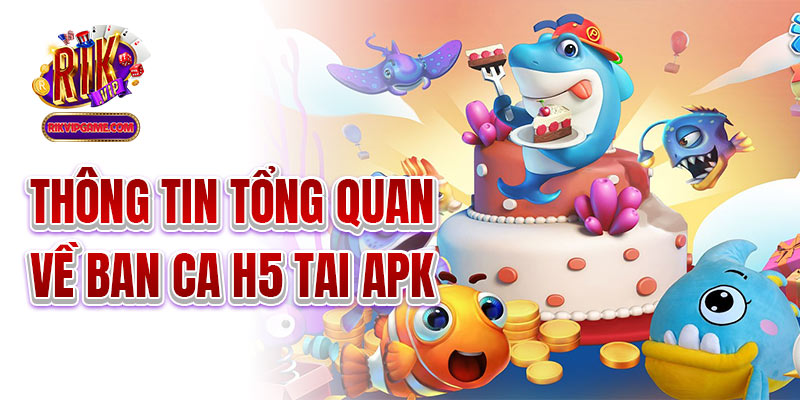 Thông tin tổng quan về ban ca h5 tai apk 