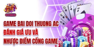 Game Bai Doi Thuong AC - Đánh Giá Ưu Và Nhược Điểm Cổng Game
