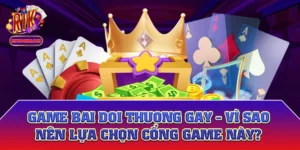Game Bai Doi Thuong Gay - Vì Sao Nên Lựa Chọn Cổng Game Này?