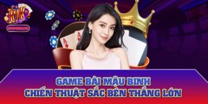 Game bài Mậu Binh - Chiến thuật sắc bén thắng lớn