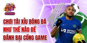 Chơi tài xỉu bóng đá như thế nào để đánh bại cổng game