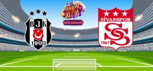 Nhận định Besiktas vs Sivasspor 01h45 ngày 02/09/2024 - Super Lig