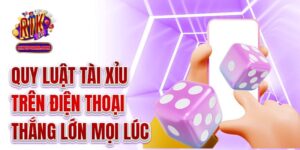 Quy luật tài xỉu trên điện thoại - Thắng lớn mọi lúc